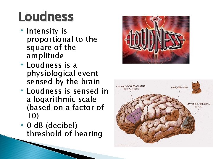 Loudness Intensity is proportional to the square of the amplitude Loudness is a physiological