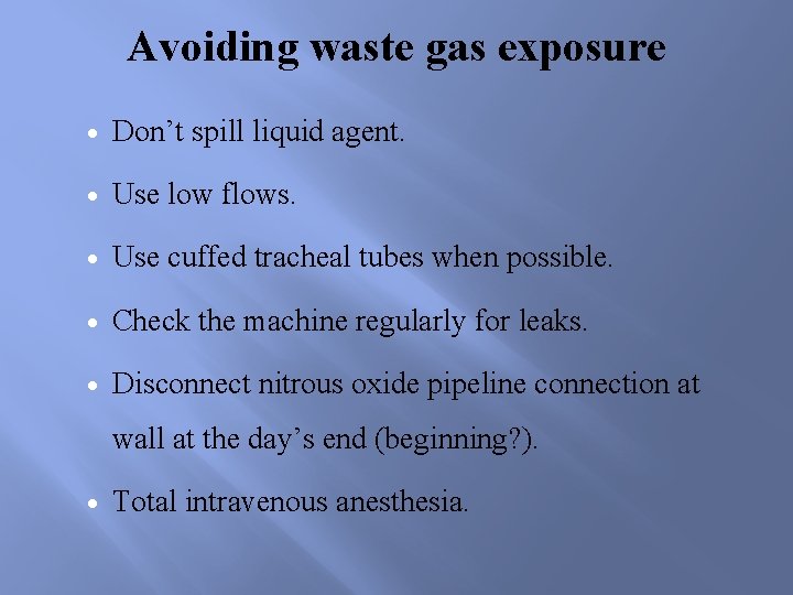 Avoiding waste gas exposure Don’t spill liquid agent. Use low flows. Use cuffed tracheal