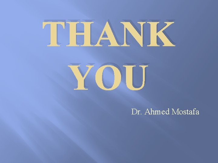 THANK YOU Dr. Ahmed Mostafa 