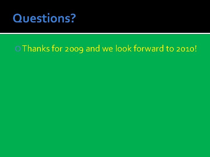 Questions? Thanks for 2009 and we look forward to 2010! 
