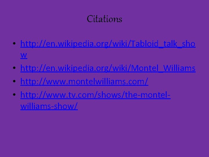 Citations • http: //en. wikipedia. org/wiki/Tabloid_talk_sho w • http: //en. wikipedia. org/wiki/Montel_Williams • http: