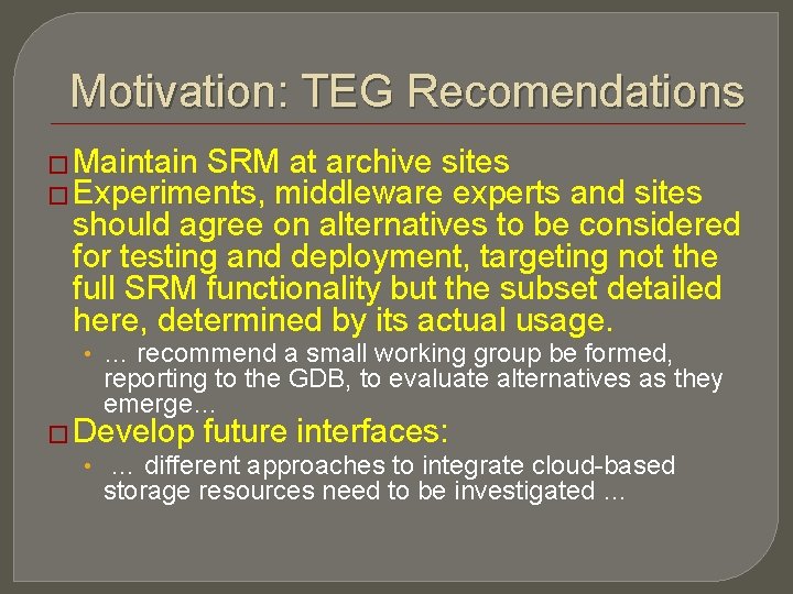 Motivation: TEG Recomendations � Maintain SRM at archive sites � Experiments, middleware experts and