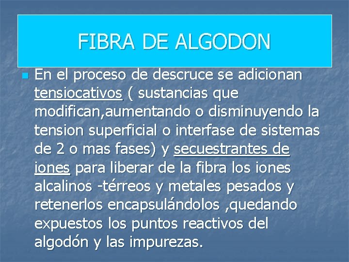 FIBRA DE ALGODON n En el proceso de descruce se adicionan tensiocativos ( sustancias