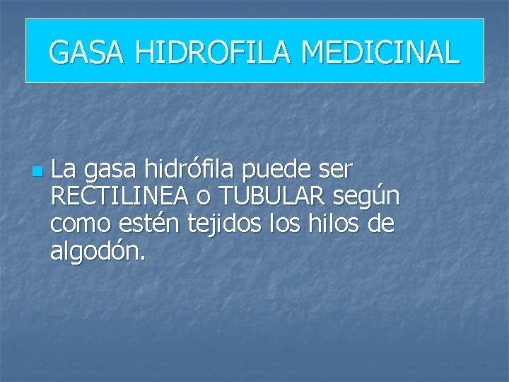 GASA HIDROFILA MEDICINAL n La gasa hidrófila puede ser RECTILINEA o TUBULAR según como