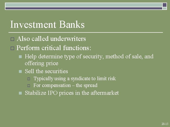 Investment Banks Also called underwriters o Perform critical functions: o n n Help determine