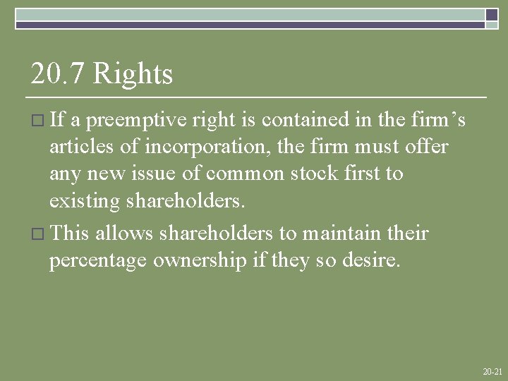 20. 7 Rights o If a preemptive right is contained in the firm’s articles
