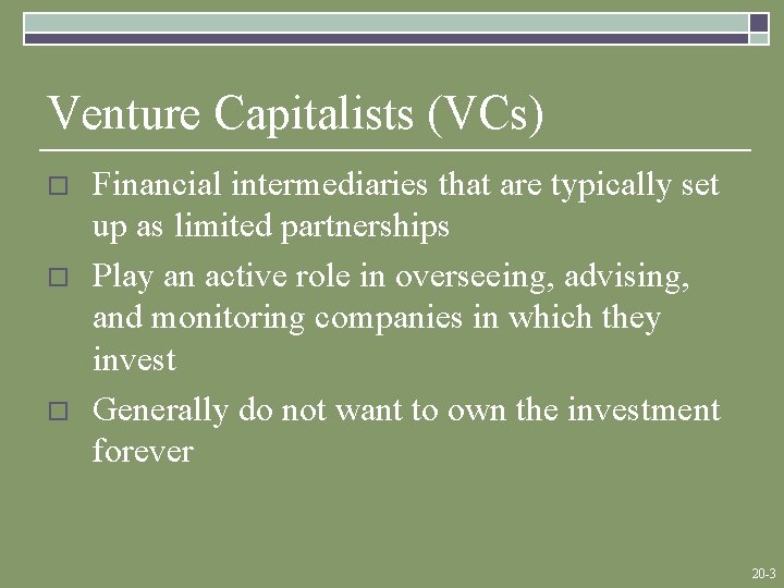 Venture Capitalists (VCs) o o o Financial intermediaries that are typically set up as