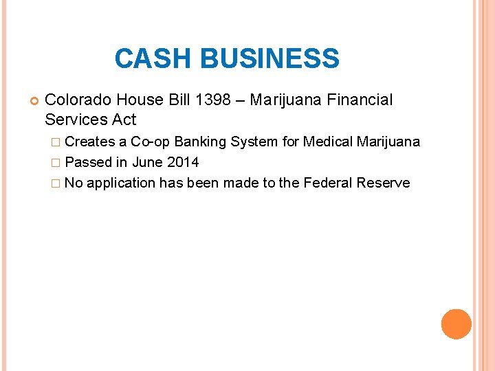 CASH BUSINESS Colorado House Bill 1398 – Marijuana Financial Services Act � Creates a