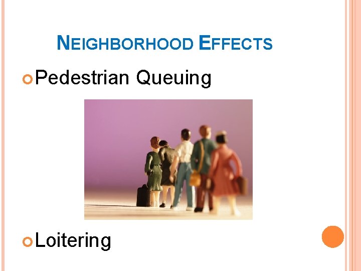 NEIGHBORHOOD EFFECTS Pedestrian Loitering Queuing 