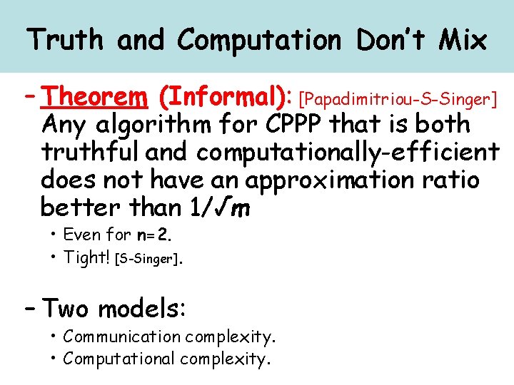 Truth and Computation Don’t Mix – Theorem (Informal): [Papadimitriou-S-Singer] Any algorithm for CPPP that