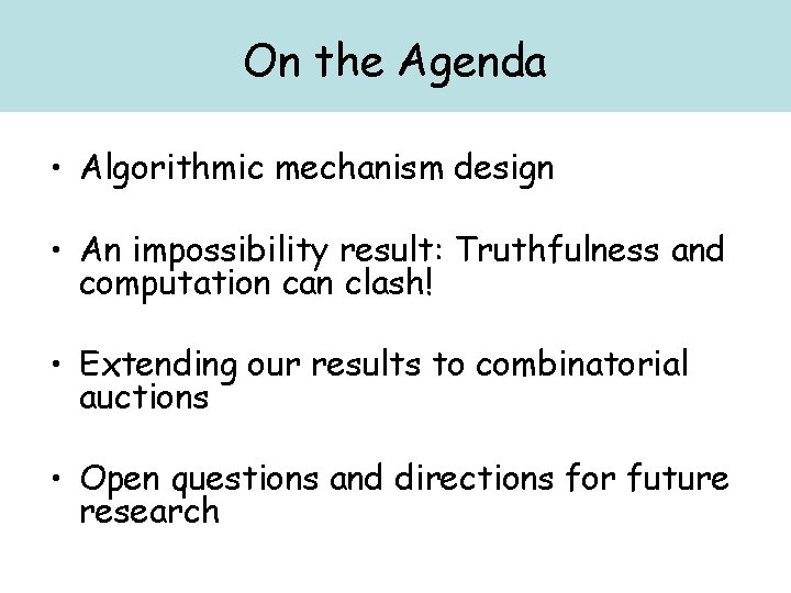 On the Agenda • Algorithmic mechanism design • An impossibility result: Truthfulness and computation