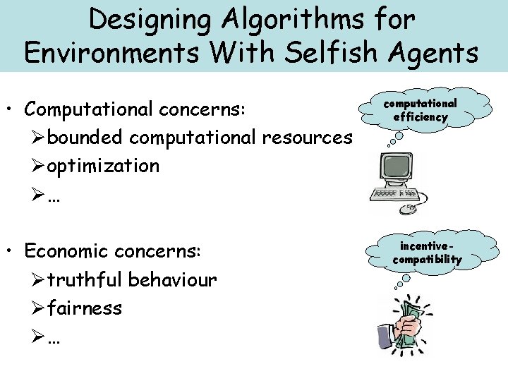 Designing Algorithms for Environments With Selfish Agents • Computational concerns: Øbounded computational resources Øoptimization