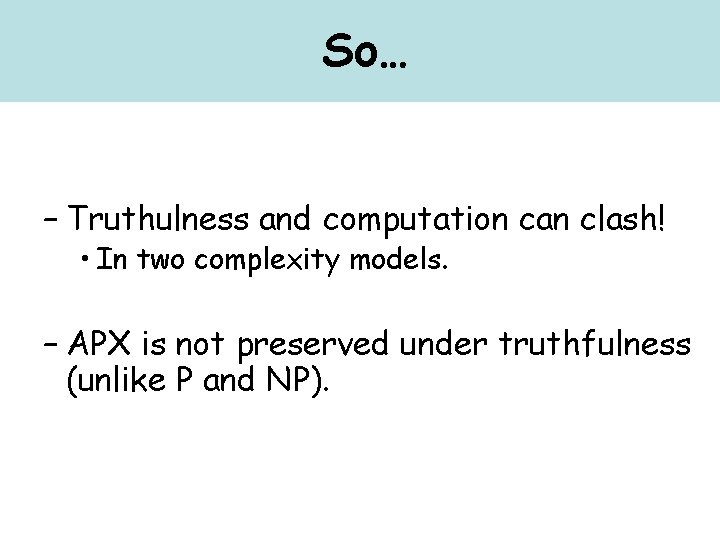 So… – Truthulness and computation can clash! • In two complexity models. – APX