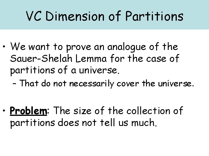 VC Dimension of Partitions • We want to prove an analogue of the Sauer-Shelah