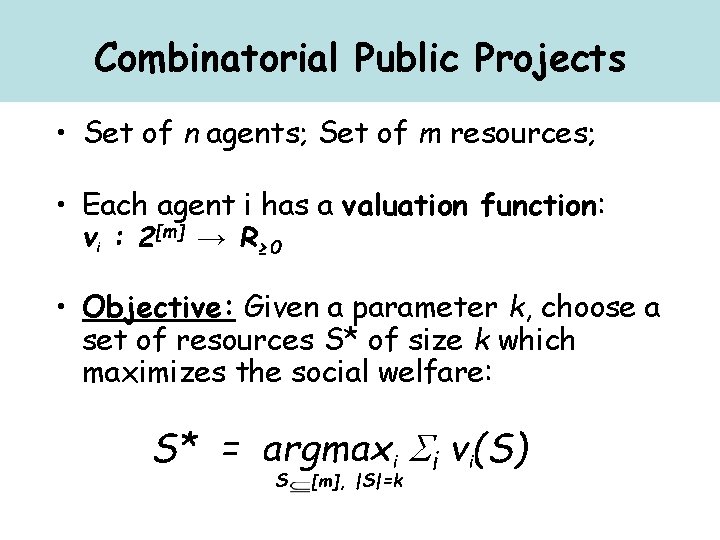 Combinatorial Public Projects • Set of n agents; Set of m resources; • Each