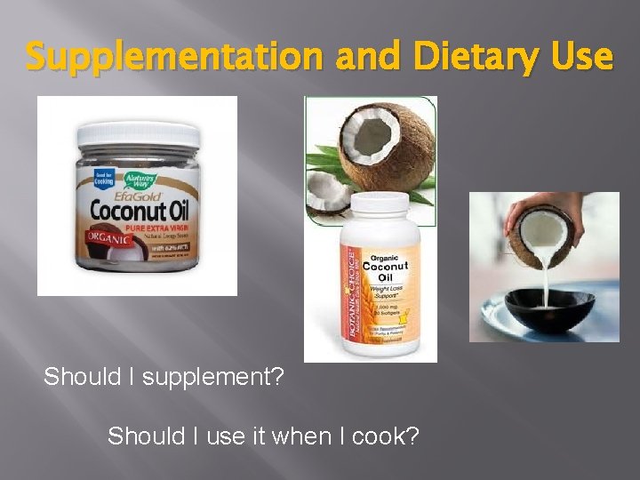 Supplementation and Dietary Use Should I supplement? Should I use it when I cook?