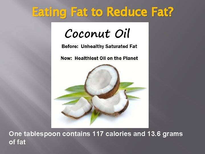 Eating Fat to Reduce Fat? One tablespoon contains 117 calories and 13. 6 grams