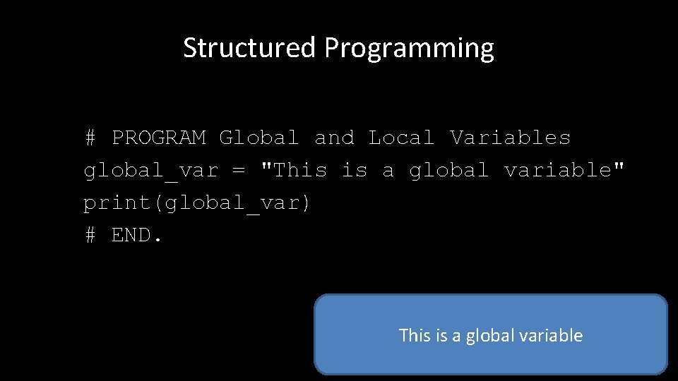 Structured Programming # PROGRAM Global and Local Variables global_var = "This is a global