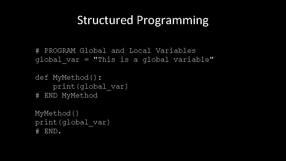 Structured Programming # PROGRAM Global and Local Variables global_var = "This is a global