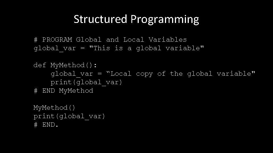 Structured Programming # PROGRAM Global and Local Variables global_var = "This is a global