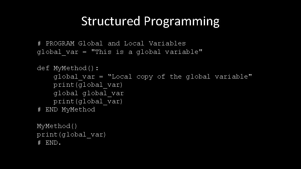 Structured Programming # PROGRAM Global and Local Variables global_var = "This is a global