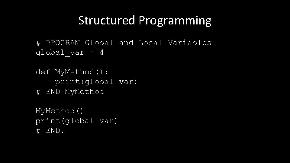 Structured Programming # PROGRAM Global and Local Variables global_var = 4 def My. Method():