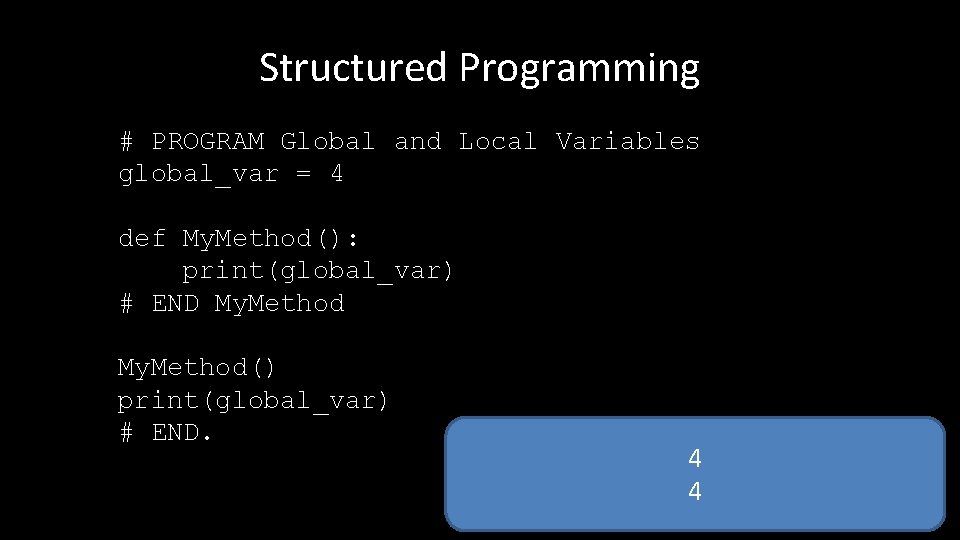 Structured Programming # PROGRAM Global and Local Variables global_var = 4 def My. Method():