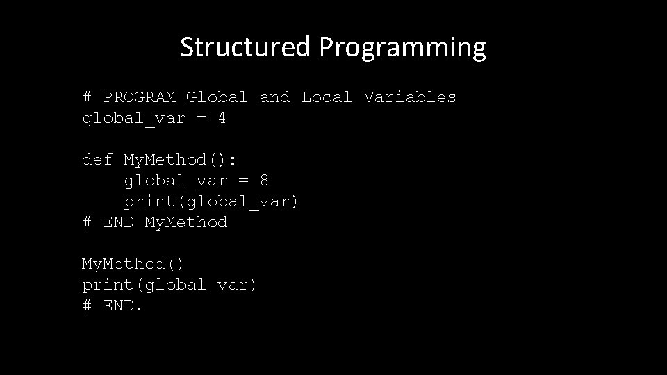 Structured Programming # PROGRAM Global and Local Variables global_var = 4 def My. Method(): Structured Programming # PROGRAM Global and Local Variables global_var = 4 def My. Method():