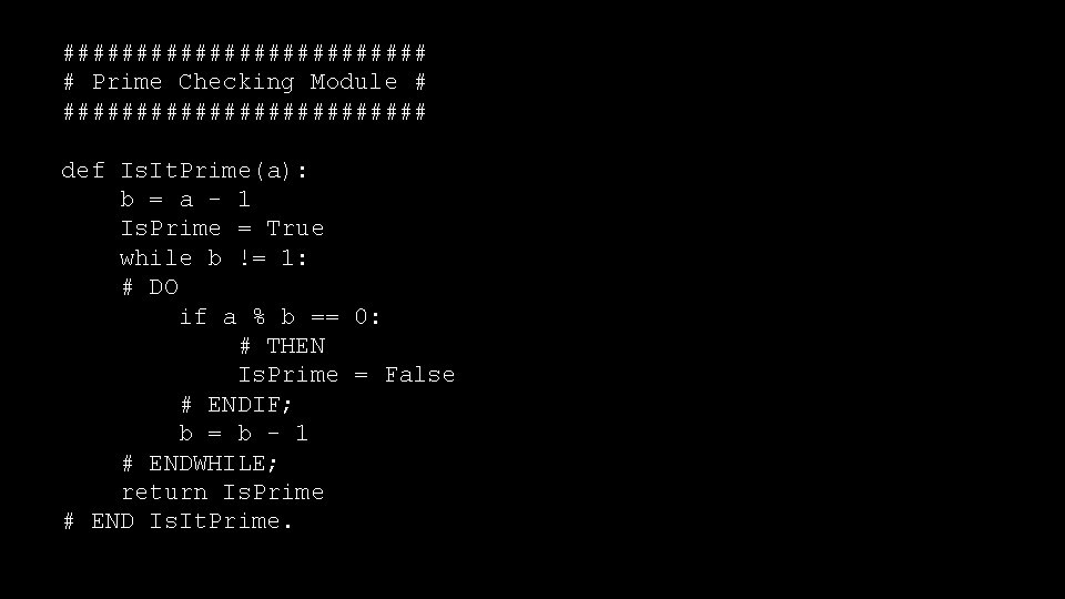 ############# # Prime Checking Module # ############# def Is. It. Prime(a): b = a ############# # Prime Checking Module # ############# def Is. It. Prime(a): b = a