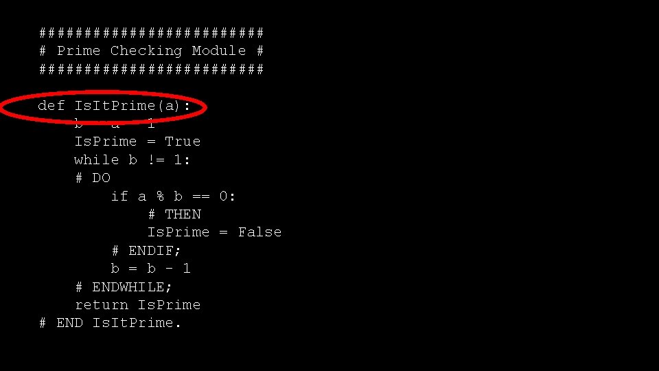 ############# # Prime Checking Module # ############# def Is. It. Prime(a): b = a ############# # Prime Checking Module # ############# def Is. It. Prime(a): b = a