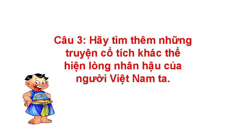 Câu 3: Hãy tìm thêm những truyện cổ tích khác thể hiện lòng nhân