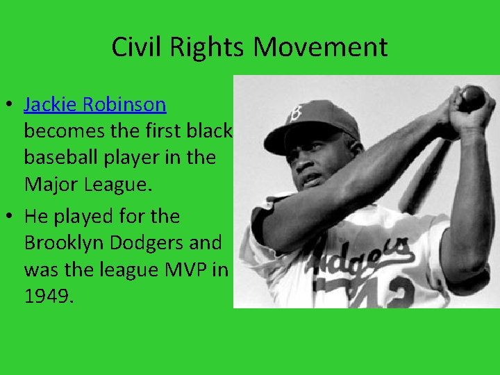 Civil Rights Movement • Jackie Robinson becomes the first black baseball player in the