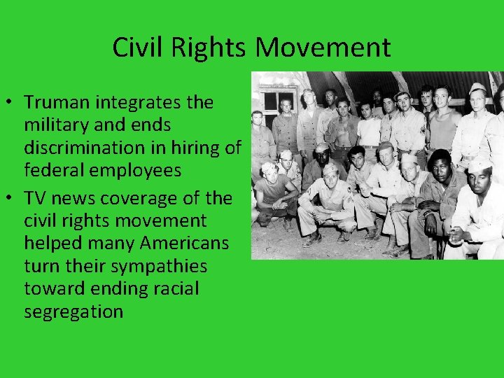 Civil Rights Movement • Truman integrates the military and ends discrimination in hiring of