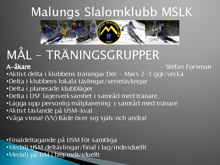 Malungs Slalomklubb MSLK MÅL – TRÄNINGSGRUPPER A-åkare – Stefan Forsman • Aktivt delta i