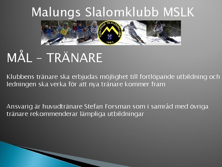 Malungs Slalomklubb MSLK MÅL – TRÄNARE Klubbens tränare ska erbjudas möjlighet till fortlöpande utbildning