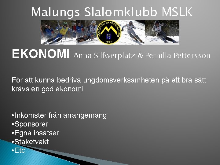 Malungs Slalomklubb MSLK EKONOMI Anna Silfwerplatz & Pernilla Pettersson För att kunna bedriva ungdomsverksamheten