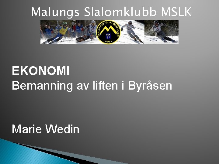 Malungs Slalomklubb MSLK EKONOMI Bemanning av liften i Byråsen Marie Wedin 
