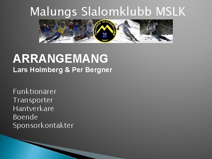 Malungs Slalomklubb MSLK ARRANGEMANG Lars Holmberg & Per Bergner Funktionärer Transporter Hantverkare Boende Sponsorkontakter