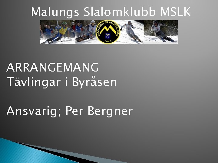 Malungs Slalomklubb MSLK ARRANGEMANG Tävlingar i Byråsen Ansvarig; Per Bergner 