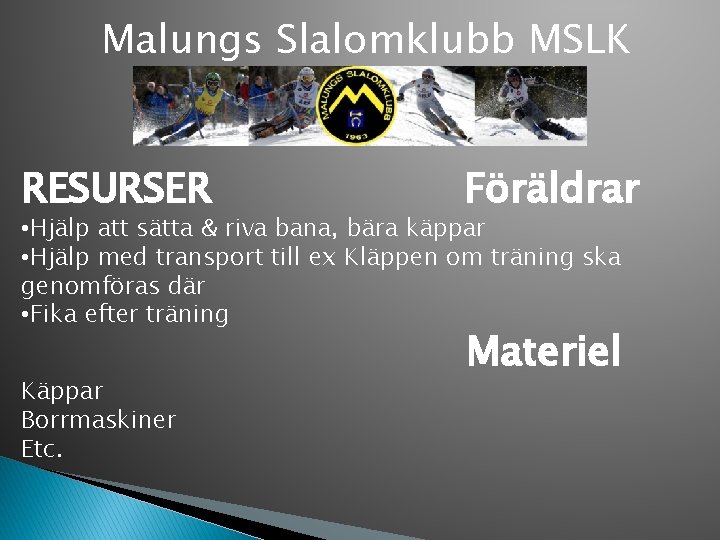 Malungs Slalomklubb MSLK RESURSER Föräldrar • Hjälp att sätta & riva bana, bära käppar