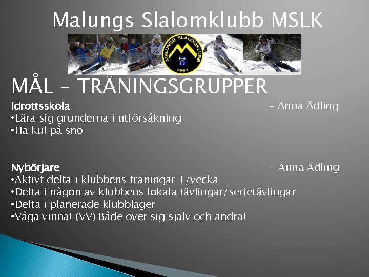 Malungs Slalomklubb MSLK MÅL – TRÄNINGSGRUPPER Idrottsskola • Lära sig grunderna i utförsåkning •