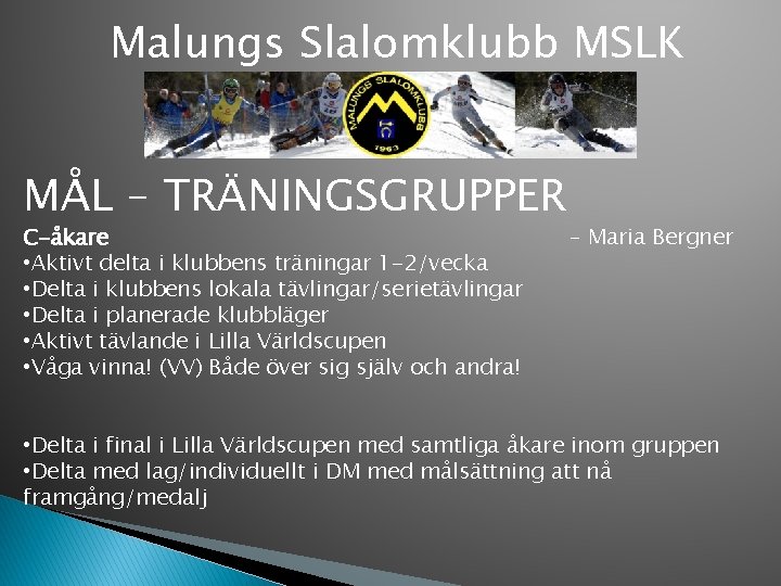 Malungs Slalomklubb MSLK MÅL – TRÄNINGSGRUPPER C-åkare • Aktivt delta i klubbens träningar 1