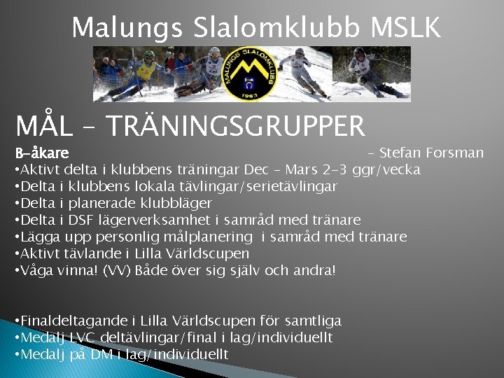 Malungs Slalomklubb MSLK MÅL – TRÄNINGSGRUPPER B-åkare – Stefan Forsman • Aktivt delta i