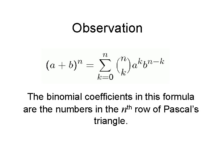 Observation The binomial coefficients in this formula are the numbers in the nth row