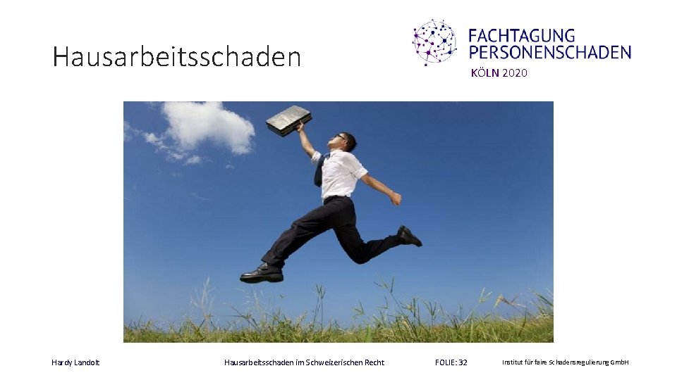 Hausarbeitsschaden Hardy Landolt Hausarbeitsschaden im Schweizerischen Recht KÖLN 2020 FOLIE: 32 Institut für faire