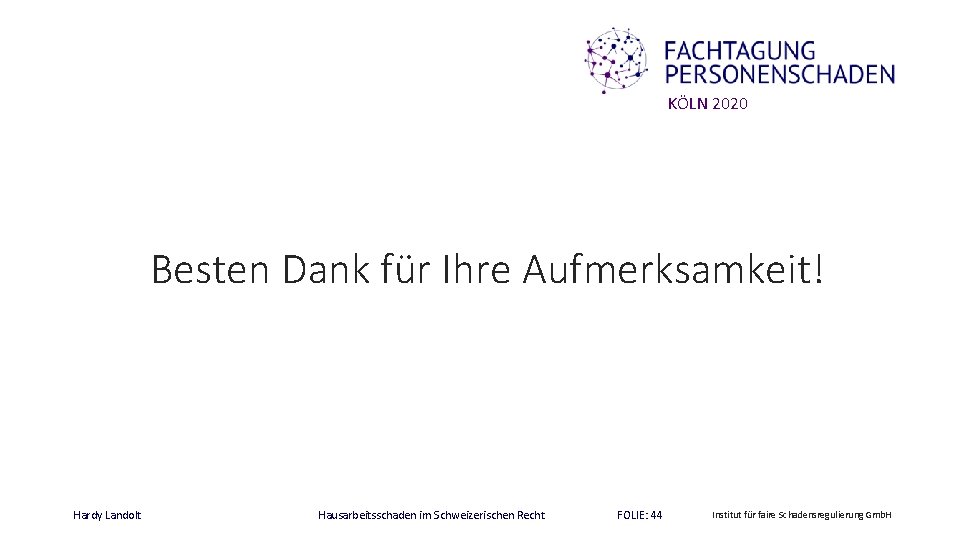 KÖLN 2020 Besten Dank für Ihre Aufmerksamkeit! Hardy Landolt Hausarbeitsschaden im Schweizerischen Recht FOLIE: