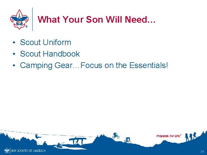 What Your Son Will Need… • Scout Uniform • Scout Handbook • Camping Gear…Focus