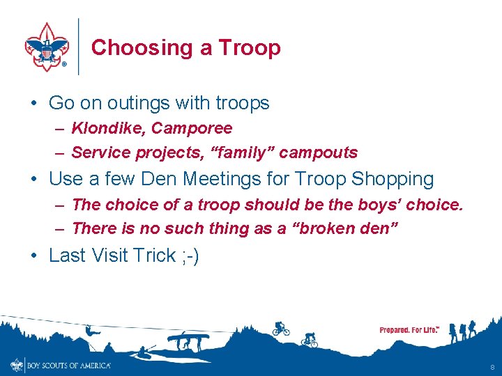 Choosing a Troop • Go on outings with troops – Klondike, Camporee – Service