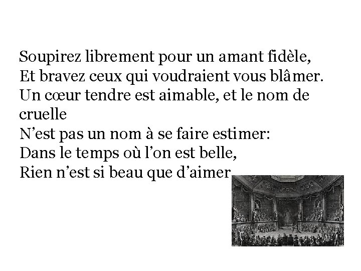 Soupirez librement pour un amant fidèle, Et bravez ceux qui voudraient vous blâmer. Un