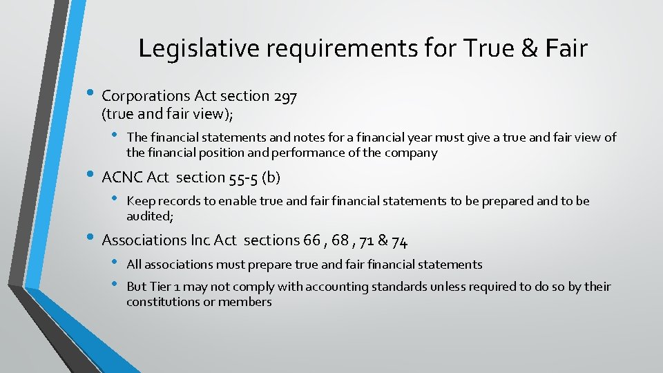 Legislative requirements for True & Fair • Corporations Act section 297 (true and fair